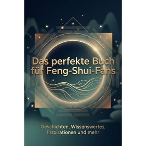 Hofmann, Hannah Das perfekte Buch für Feng-Shui-Fans: Geschichten, Wissenswertes, Inspirationen und mehr Hofmann, Hannah Das perfekte Buch für Feng-Shui-Fans: Geschichten, Wissenswertes, Inspirationen und mehr