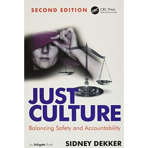 Dekker, Sidney Just Culture: Balancing Safety and Accountability Dekker, Sidney Just Culture: Balancing Safety and Accountability