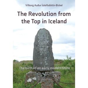 Ísleifsdóttir-Bickel, Vilborg Auður The Revolution from the Top in Iceland 1537 1565: The Birth of an early modern State Ísleifsdóttir-Bickel, Vilborg Auður The Revolution from the Top in Iceland 1537 1565: The Birth of an early modern State