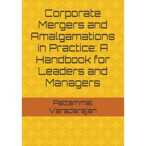 Varadarajan, Pattammal Corporate Mergers and Amalgamations in Practice: A Handbook for Leaders and Managers (Modern Corporate Restructuring) Varadarajan, Pattammal Corporate Mergers and Amalgamations in Practice: A Handbook for Leaders and Managers (Modern Corporate Restructuring)
