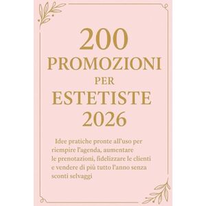 T., Daniel 200 Promozioni per Estetiste 2026: Idee pratiche pronte all’uso per riempire l’agenda, aumentare le prenotazioni, fidelizzare le clienti e vendere di più tutto l’anno senza sconti selvaggi T., Daniel 200 Promozioni per Estetiste 2026: Idee pratiche pronte all’uso per riempire l’agenda, aumentare le prenotazioni, fidelizzare le clienti e vendere di più tutto l’anno senza sconti selvaggi