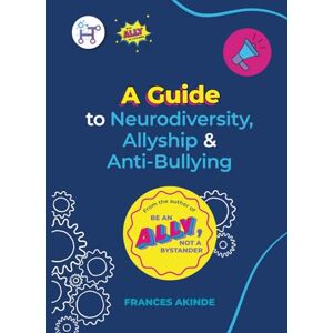 Akinde, Frances A guide to Neurodiversity, Allyship and Anti-Bullying in Schools: From the Author of Be An Ally, Not a Bystander Akinde, Frances A guide to Neurodiversity, Allyship and Anti-Bullying in Schools: From the Author of Be An Ally, Not a Bystander