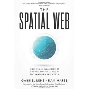 René, Gabriel The Spatial Web: How web 3.0 will connect humans, machines and AI to transform the world René, Gabriel The Spatial Web: How web 3.0 will connect humans, machines and AI to transform the world