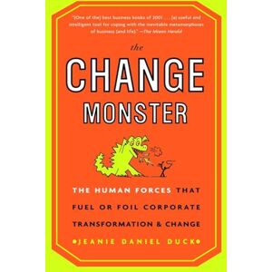Duck, Jeanie Daniel The Change Monster: The Human Forces that Fuel or Foil Corporate Transformation and Change Duck, Jeanie Daniel The Change Monster: The Human Forces that Fuel or Foil Corporate Transformation and Change