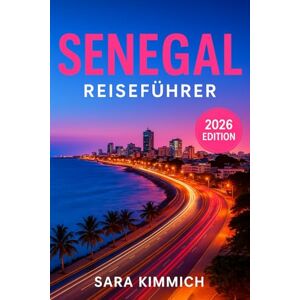 Kimmich, Sara Senegal Reiseführer 2026: Alles, was Sie wissen müssen: entdecken sie sehenswürdigkeiten, top-aktivitäten, geführte Touren, Kultur und budgetfreundliche Tipps! Kimmich, Sara Senegal Reiseführer 2026: Alles, was Sie wissen müssen: entdecken sie sehenswürdigkeiten, top-aktivitäten, geführte Touren, Kultur und budgetfreundliche Tipps!