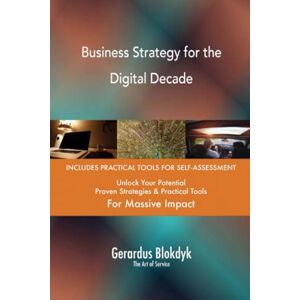 Gerardus Blokdyk - The Art of Service Business Strategy for the Digital Decade Gerardus Blokdyk - The Art of Service Business Strategy for the Digital Decade
