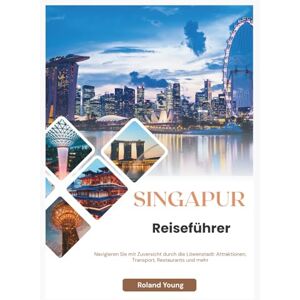 Roland SINGAPUR REISEFÜHRER 2025: Navigieren Sie mit Zuversicht durch die Löwenstadt: Attraktionen, Transport, Restaurants und mehr Roland SINGAPUR REISEFÜHRER 2025: Navigieren Sie mit Zuversicht durch die Löwenstadt: Attraktionen, Transport, Restaurants und mehr