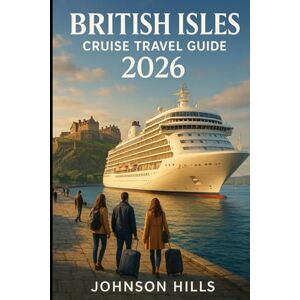 Hills, Johnson BRITISH ISLES CRUISE TRAVEL GUIDE 2026: Experience the Best of England, Scotland, Ireland and Wales with Curated Itineraries, Shore Excursions, Local Dining Picks and Annual Events Hills, Johnson BRITISH ISLES CRUISE TRAVEL GUIDE 2026: Experience the Best of England, Scotland, Ireland and Wales with Curated Itineraries, Shore Excursions, Local Dining Picks and Annual Events