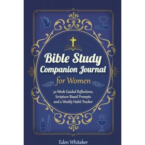 Whitaker, Eden Bible Study Companion Journal for Women: 52-Week Guided Reflections, Scripture-Based Prompts and a Weekly Habit Tracker Whitaker, Eden Bible Study Companion Journal for Women: 52-Week Guided Reflections, Scripture-Based Prompts and a Weekly Habit Tracker