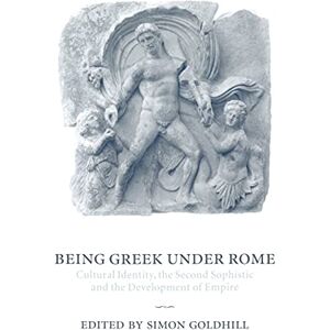 Being Greek under Rome: Cultural Identity, the Second Sophistic and the Development of Empire Being Greek under Rome: Cultural Identity, the Second Sophistic and the Development of Empire
