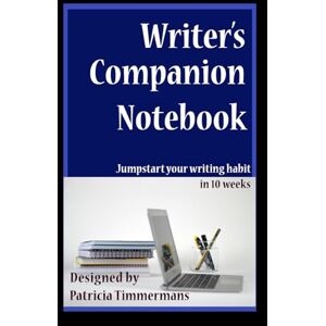 Timmermans, Patricia Writer's Companion Notebook: Jumpstart your writing habit in 10 weeks Timmermans, Patricia Writer's Companion Notebook: Jumpstart your writing habit in 10 weeks
