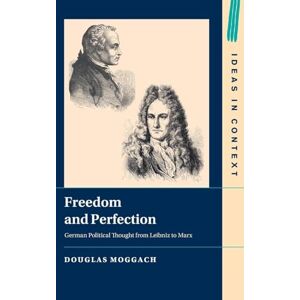 Moggach, Douglas Freedom and Perfection: German Political Thought from Leibniz to Marx: 156 (Ideas in Context, Series Number 156) Moggach, Douglas Freedom and Perfection: German Political Thought from Leibniz to Marx: 156 (Ideas in Context, Series Number 156)