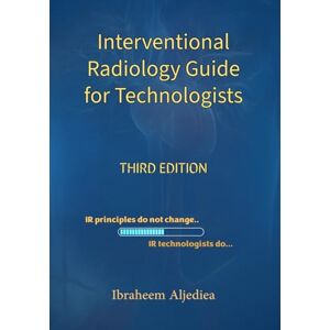 Aljediea, Ibraheem Y Interventional Radiology Guide for Technologists: IR principles do not change .. IR technologists do.. Aljediea, Ibraheem Y Interventional Radiology Guide for Technologists: IR principles do not change .. IR technologists do..