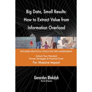 Gerardus Blokdyk - The Art of Service Big Data, Small Results: How to Extract Value from Information Overload Gerardus Blokdyk - The Art of Service Big Data, Small Results: How to Extract Value from Information Overload