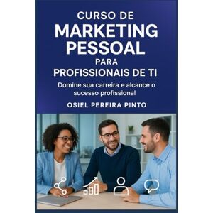PINTO, OSIEL Curso de Marketing Pessoal para Profissionais de TI: Domine sua carreira e alcance o sucesso profissional PINTO, OSIEL Curso de Marketing Pessoal para Profissionais de TI: Domine sua carreira e alcance o sucesso profissional