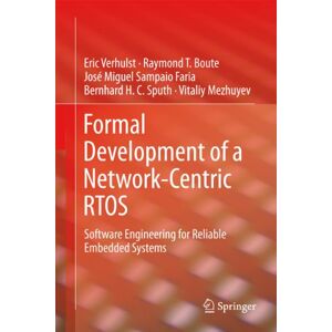 Verhulst, Eric Formal Development of a Network-Centric RTOS: Software Engineering for Reliable Embedded Systems Verhulst, Eric Formal Development of a Network-Centric RTOS: Software Engineering for Reliable Embedded Systems