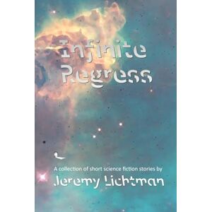 Lichtman, Jeremy Infinite Regress: A Collection of Short Science Fiction Stories Lichtman, Jeremy Infinite Regress: A Collection of Short Science Fiction Stories