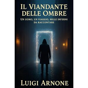 ARNONE, Luigi Il Viandante delle Ombre ARNONE, Luigi Il Viandante delle Ombre