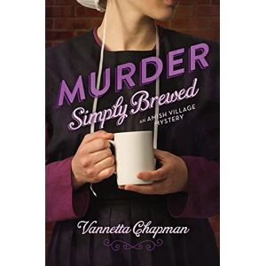Chapman, Vannetta Murder Simply Brewed: Murder Simply Brewed, Murder Tightly Knit, Murder Freshly Baked: 1 (An Amish Village Mystery) Chapman, Vannetta Murder Simply Brewed: Murder Simply Brewed, Murder Tightly Knit, Murder Freshly Baked: 1 (An Amish Village Mystery)