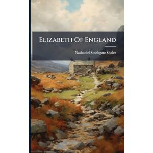 Shaler, Nathaniel Southgate Elizabeth Of England Shaler, Nathaniel Southgate Elizabeth Of England
