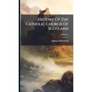 Bellesheim, Alphons History Of The Catholic Church Of Scotland Bellesheim, Alphons History Of The Catholic Church Of Scotland