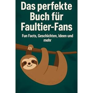 Fuchs, Theo Das perfekte Buch für Faultier-Fans: Fun Facts, Geschichten, Ideen und mehr Fuchs, Theo Das perfekte Buch für Faultier-Fans: Fun Facts, Geschichten, Ideen und mehr