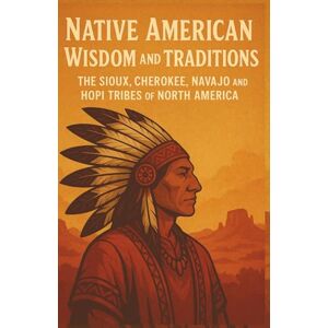 D.Clearwater, Jonathan Native American Wisdom and Traditions: The Sioux, Cherokee, Navajo and Hopi Tribes of North America: A Comprehensive Guide to Indigenous Languages, ... the Sioux, Cherokee, Navajo and Hopi Peoples D.Clearwater, Jonathan Native American Wisdom and Traditions: The Sioux, Cherokee, Navajo and Hopi Tribes of North America: A Comprehensive Guide to Indigenous Languages, ... the Sioux, Cherokee, Navajo and Hopi Peoples