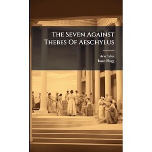 Flagg, Isaac The Seven Against Thebes Of Aeschylus Flagg, Isaac The Seven Against Thebes Of Aeschylus