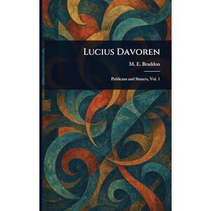 Braddon, M E (Mary Elizabeth) Lucius Davoren Braddon, M E (Mary Elizabeth) Lucius Davoren