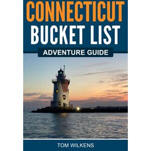 Wilkens, Tom Connecticut Bucket List Adventure Guide: Explore 100 Offbeat Destinations You Must Visit! Wilkens, Tom Connecticut Bucket List Adventure Guide: Explore 100 Offbeat Destinations You Must Visit!