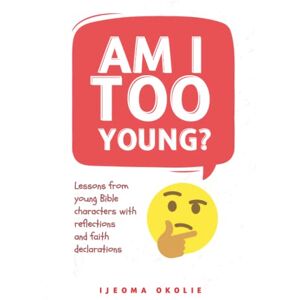 Okolie, Ijeoma Am I too young?: Stories and lessons from young Bible characters with reflections and faith declarations Okolie, Ijeoma Am I too young?: Stories and lessons from young Bible characters with reflections and faith declarations