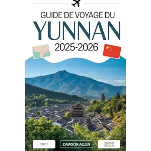 Allen, Dawson Guide de voyage du Yunnan 2025-2026: Découvrez la province du sud-ouest de la Chine comme jamais auparavant : la vieille ville de Lijiang, les gorges ... pierre, les rizières en terrasses de Yuanyang Allen, Dawson Guide de voyage du Yunnan 2025-2026: Découvrez la province du sud-ouest de la Chine comme jamais auparavant : la vieille ville de Lijiang, les gorges ... pierre, les rizières en terrasses de Yuanyang