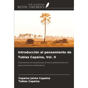 Jaime Capaina, Capaina Introducción al pensamiento de Tubias Capaina, Vol. II: Propuesta de enciclopedia para la historiografía africana con especial atención a Mozambique Jaime Capaina, Capaina Introducción al pensamiento de Tubias Capaina, Vol. II: Propuesta de enciclopedia para la historiografía africana con especial atención a Mozambique