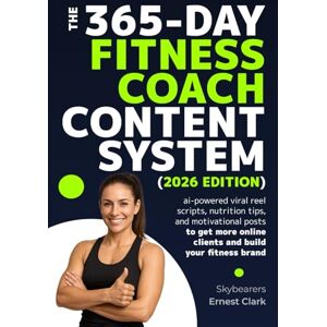 Clark, Ernest The 365-day fitness coach content system (2026 edition): AI-powered viral reel scripts, nutrition tips, and motivational posts to get more online clients and build your fitness brand Clark, Ernest The 365-day fitness coach content system (2026 edition): AI-powered viral reel scripts, nutrition tips, and motivational posts to get more online clients and build your fitness brand