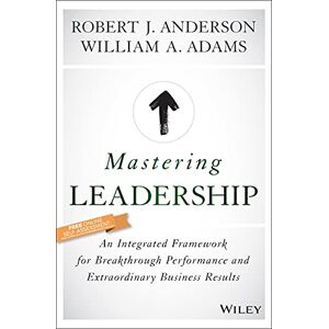Anderson, Robert J. Mastering Leadership: An Integrated Framework for Breakthrough Performance and Extraordinary Business Results Anderson, Robert J. Mastering Leadership: An Integrated Framework for Breakthrough Performance and Extraordinary Business Results