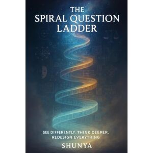 Akhtar, Mohammad Amir Khusru The Spiral Question Ladder: See Differently. Think Deeper. Redesign Everything. (PhiloMind™) Akhtar, Mohammad Amir Khusru The Spiral Question Ladder: See Differently. Think Deeper. Redesign Everything. (PhiloMind™)