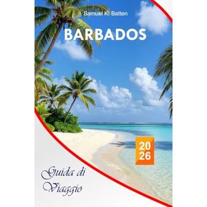 Batten, Samuel K Barbados Guida di viaggio 2026: Esplora le attrazioni imperdibili, le avventure all'aria aperta, le spiagge e i cibi nell'isola dei Caraibi con consigli professionali e itinerario perfetto Batten, Samuel K Barbados Guida di viaggio 2026: Esplora le attrazioni imperdibili, le avventure all'aria aperta, le spiagge e i cibi nell'isola dei Caraibi con consigli professionali e itinerario perfetto