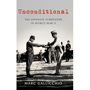 Gallicchio, Marc Unconditional: The Japanese Surrender in World War II (Pivotal Moments in American History) Gallicchio, Marc Unconditional: The Japanese Surrender in World War II (Pivotal Moments in American History)
