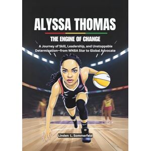 Sommerfeld, Linden L. ALYSSA THOMAS :The Engine of Change: A Journey of Skill, Leadership, and Unstoppable Determination—from WNBA Star to Global Advocate (THE BIOGRAPHIES ... THE WOMEN'S NATIONAL BASKETBALL ASSOCIATION.) Sommerfeld, Linden L. ALYSSA THOMAS :The Engine of Change: A Journey of Skill, Leadership, and Unstoppable Determination—from WNBA Star to Global Advocate (THE BIOGRAPHIES ... THE WOMEN'S NATIONAL BASKETBALL ASSOCIATION.)