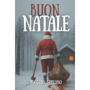 Stellino, Ruggero BUON NATALE: Dieci anni per pianificare. Tre giorni per morire… (Un thriller psicologico che congela il sangue e brucia l’anima.) Stellino, Ruggero BUON NATALE: Dieci anni per pianificare. Tre giorni per morire… (Un thriller psicologico che congela il sangue e brucia l’anima.)