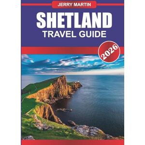 Martin, Jerry SHETLAND Travel Guide 2026: Explore Dramatic Cliffs, Viking Heritage, and Wildlife Adventures in Scotland’s Northern Isles Martin, Jerry SHETLAND Travel Guide 2026: Explore Dramatic Cliffs, Viking Heritage, and Wildlife Adventures in Scotland’s Northern Isles