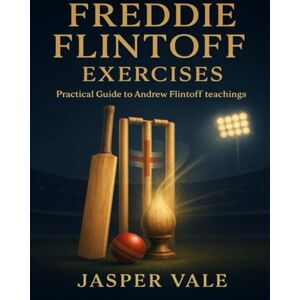 Vale, Jasper Freddie Flintoff Exercises: Practical Guide to Andrew Flintoff Teachings Vale, Jasper Freddie Flintoff Exercises: Practical Guide to Andrew Flintoff Teachings