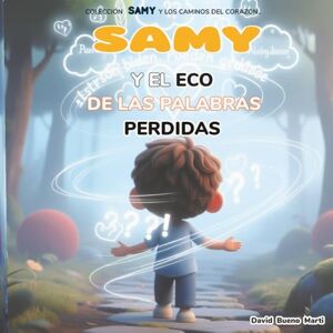 Bueno Marti, auto David Samy y el Eco de las Palabras Perdidas.: Samy y los Caminos del Corazón Libro 2. Bueno Marti, auto David Samy y el Eco de las Palabras Perdidas.: Samy y los Caminos del Corazón Libro 2.