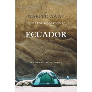 Colella, Justin Warped Away Guide For Relocating to Ecuador: Your Insider Blueprint to a Stress-free Relocation Experience! (Relocate without Stress) Colella, Justin Warped Away Guide For Relocating to Ecuador: Your Insider Blueprint to a Stress-free Relocation Experience! (Relocate without Stress)