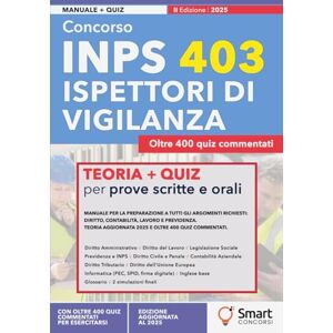 Concorsi, Smart Concorso INPS 403 Ispettori di Vigilanza: Manuale per la preparazione a tutti gli argomenti richiesti: diritto, contabilità, lavoro e previdenza. Teoria aggiornata 2025 e oltre 400 quiz commentati Concorsi, Smart Concorso INPS 403 Ispettori di Vigilanza: Manuale per la preparazione a tutti gli argomenti richiesti: diritto, contabilità, lavoro e previdenza. Teoria aggiornata 2025 e oltre 400 quiz commentati