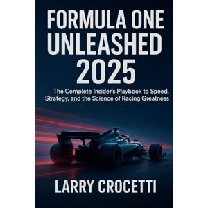 Crocetti, Larry Formula One Unleashed 2025: The Complete Insider’s Playbook to Speed, Strategy, and the Science of Racing Greatness Crocetti, Larry Formula One Unleashed 2025: The Complete Insider’s Playbook to Speed, Strategy, and the Science of Racing Greatness