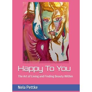 Pettke, Nela Happy To You: The Art of Living and Finding Beauty Within Pettke, Nela Happy To You: The Art of Living and Finding Beauty Within