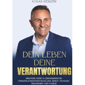 Güngör, Ayhan DEIN LEBEN — DEINE VERANTWORTUNG: Meistere deine 5 Lebensbereiche: Persönlichkeitsentwicklung, Beruf, Finanzen, Gesundheit und Familie Güngör, Ayhan DEIN LEBEN — DEINE VERANTWORTUNG: Meistere deine 5 Lebensbereiche: Persönlichkeitsentwicklung, Beruf, Finanzen, Gesundheit und Familie