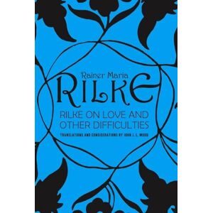 Mood, John J. L. Rilke on Love and Other Difficulties: Translations and Considerations Mood, John J. L. Rilke on Love and Other Difficulties: Translations and Considerations