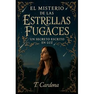 Cardona, Tomás El Misterio de las Estrellas Fugaces. Fantasía romántica épica de poderes ocultos: Un secreto escrito en luz. Romantasy sobrenatural con romance paranormal y organización secreta Cardona, Tomás El Misterio de las Estrellas Fugaces. Fantasía romántica épica de poderes ocultos: Un secreto escrito en luz. Romantasy sobrenatural con romance paranormal y organización secreta